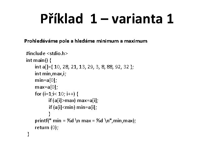 Příklad 1 – varianta 1 Prohledáváme pole a hledáme minimum a maximum #include <stdio.