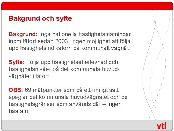 Bakgrund och syfte Bakgrund: Inga nationella hastighetsmätningar inom tätort sedan 2003, ingen möjlighet att