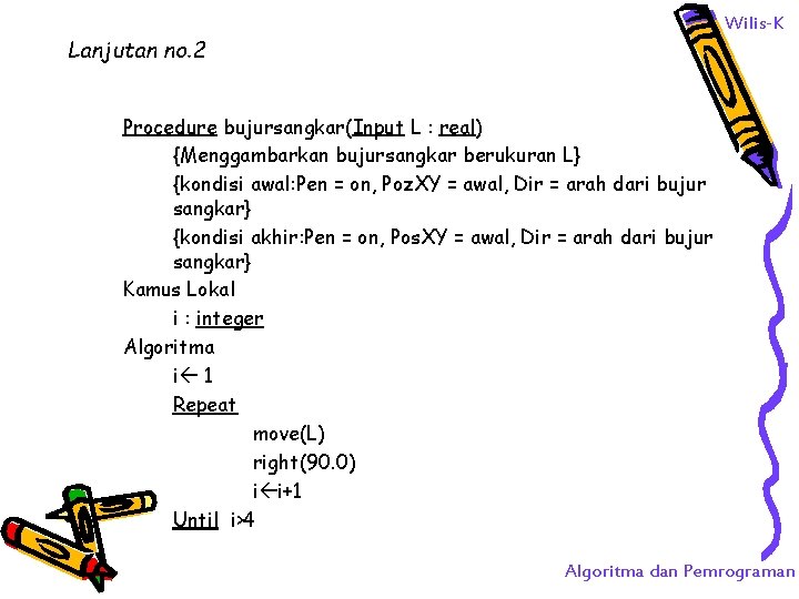 Wilis-K Lanjutan no. 2 Procedure bujursangkar(Input L : real) {Menggambarkan bujursangkar berukuran L} {kondisi