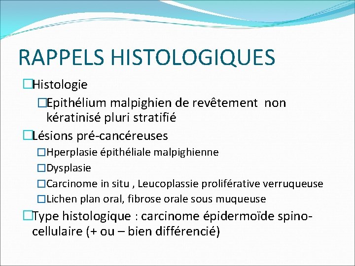 RAPPELS HISTOLOGIQUES �Histologie �Epithélium malpighien de revêtement non kératinisé pluri stratifié �Lésions pré-cancéreuses �Hperplasie