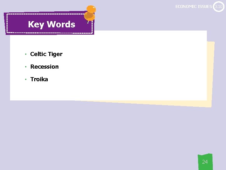 ECONOMIC ISSUES 3. 10 Key Words • Celtic Tiger • Recession • Troika 24