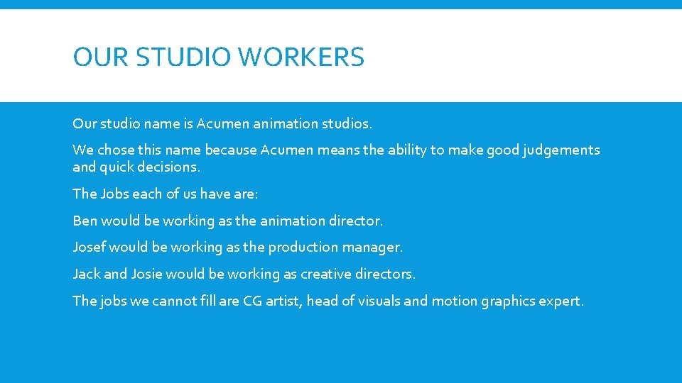 OUR STUDIO WORKERS Our studio name is Acumen animation studios. We chose this name
