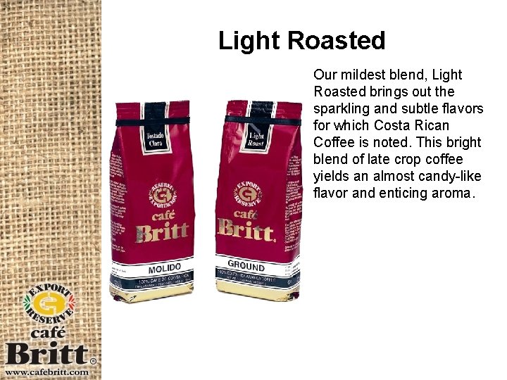 Light Roasted Our mildest blend, Light Roasted brings out the sparkling and subtle flavors