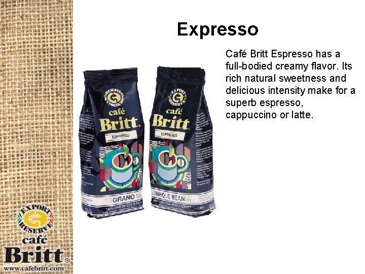 Expresso Café Britt Espresso has a full-bodied creamy flavor. Its rich natural sweetness and