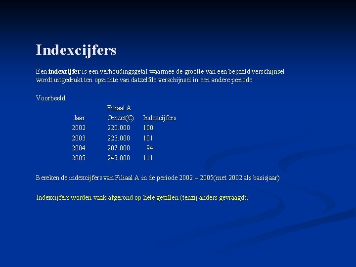 Indexcijfers Een indexcijfer is een verhoudingsgetal waarmee de grootte van een bepaald verschijnsel wordt