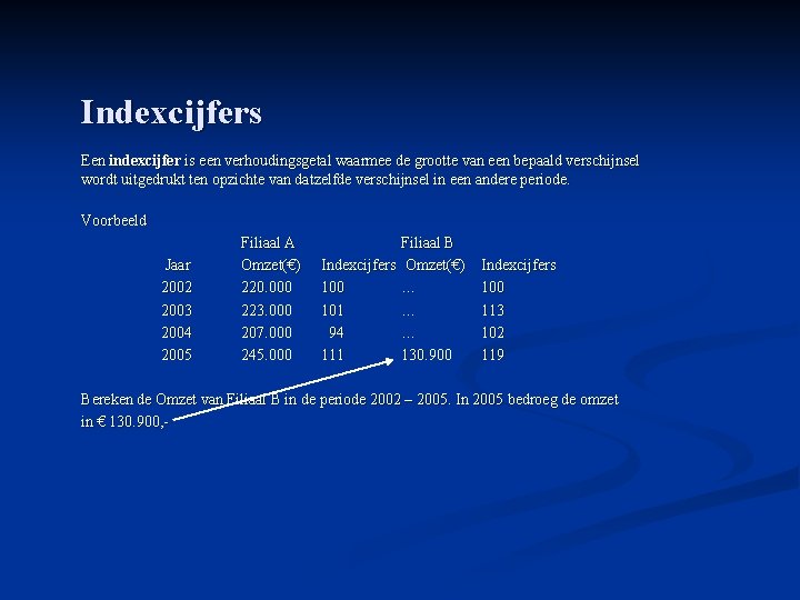 Indexcijfers Een indexcijfer is een verhoudingsgetal waarmee de grootte van een bepaald verschijnsel wordt