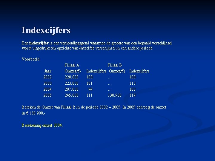 Indexcijfers Een indexcijfer is een verhoudingsgetal waarmee de grootte van een bepaald verschijnsel wordt