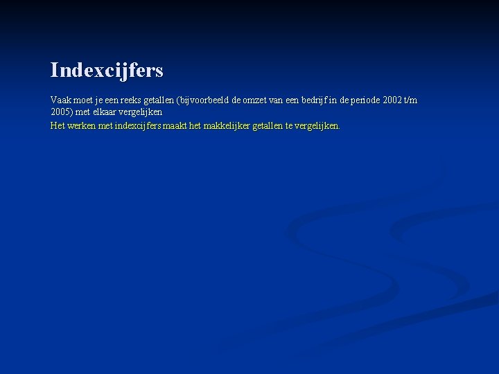 Indexcijfers Vaak moet je een reeks getallen (bijvoorbeeld de omzet van een bedrijf in