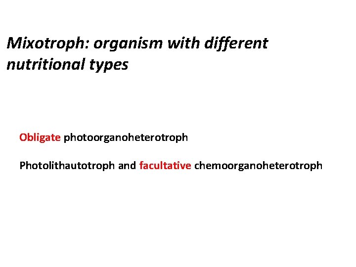 Mixotroph: organism with different nutritional types Obligate photoorganoheterotroph Photolithautotroph and facultative chemoorganoheterotroph 