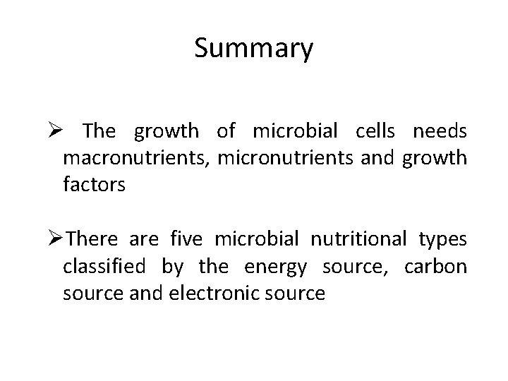 Summary Ø The growth of microbial cells needs macronutrients, micronutrients and growth factors ØThere