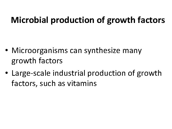 Microbial production of growth factors • Microorganisms can synthesize many growth factors • Large-scale