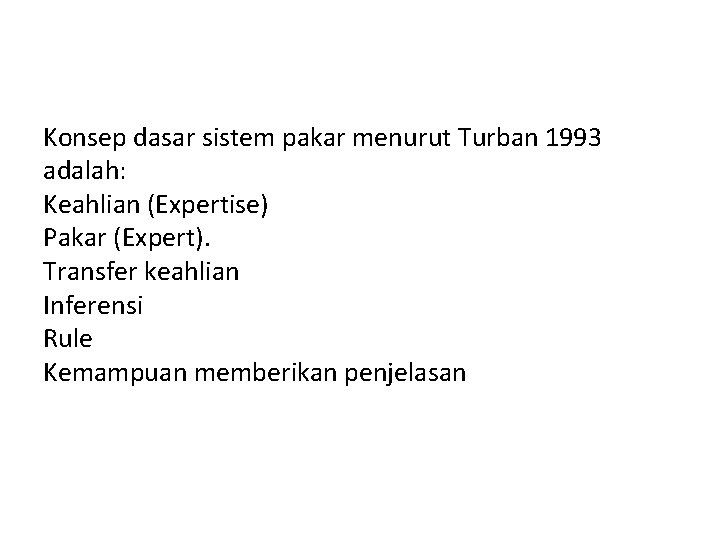 Konsep dasar sistem pakar menurut Turban 1993 adalah: Keahlian (Expertise) Pakar (Expert). Transfer keahlian