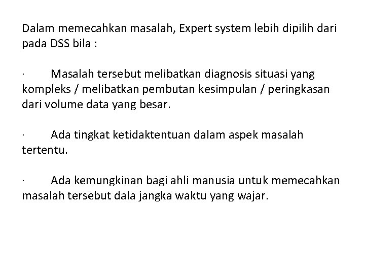 Dalam memecahkan masalah, Expert system lebih dipilih dari pada DSS bila : · Masalah