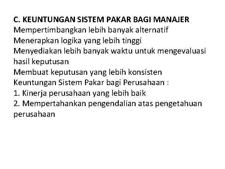 C. KEUNTUNGAN SISTEM PAKAR BAGI MANAJER Mempertimbangkan lebih banyak alternatif Menerapkan logika yang lebih