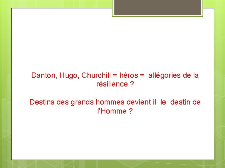 Danton, Hugo, Churchill = héros = allégories de la résilience ? Destins des grands