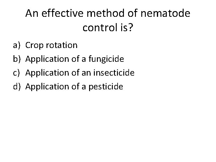 An effective method of nematode control is? a) b) c) d) Crop rotation Application