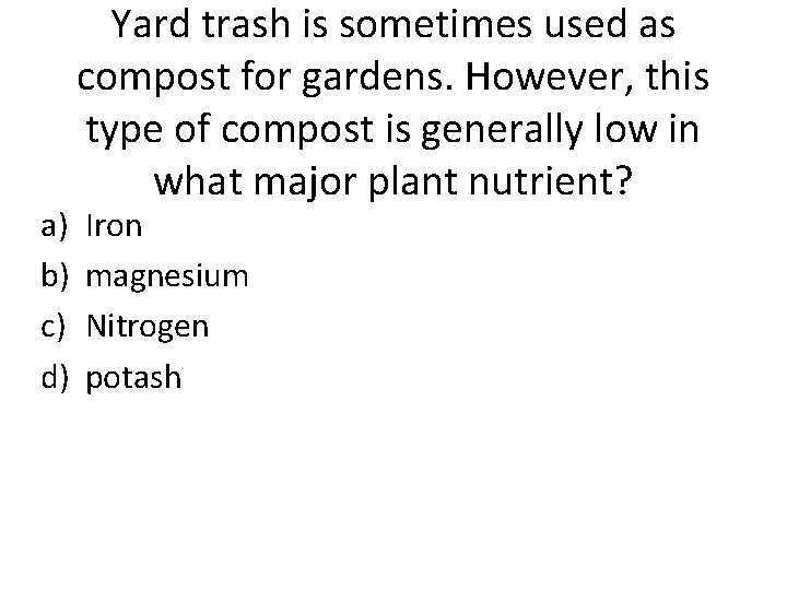 a) b) c) d) Yard trash is sometimes used as compost for gardens. However,