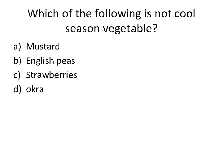 Which of the following is not cool season vegetable? a) b) c) d) Mustard