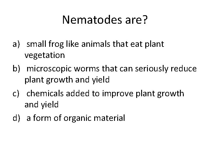 Nematodes are? a) small frog like animals that eat plant vegetation b) microscopic worms