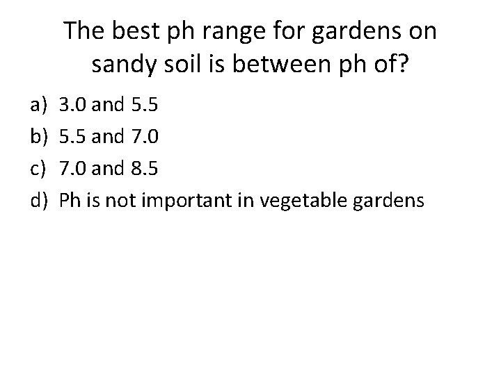 The best ph range for gardens on sandy soil is between ph of? a)