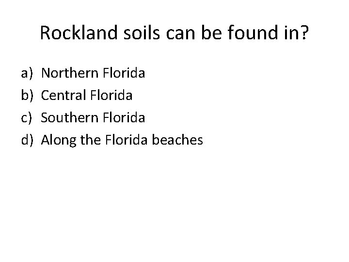 Rockland soils can be found in? a) b) c) d) Northern Florida Central Florida