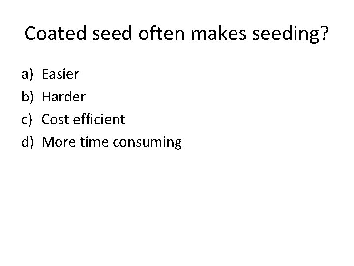 Coated seed often makes seeding? a) b) c) d) Easier Harder Cost efficient More