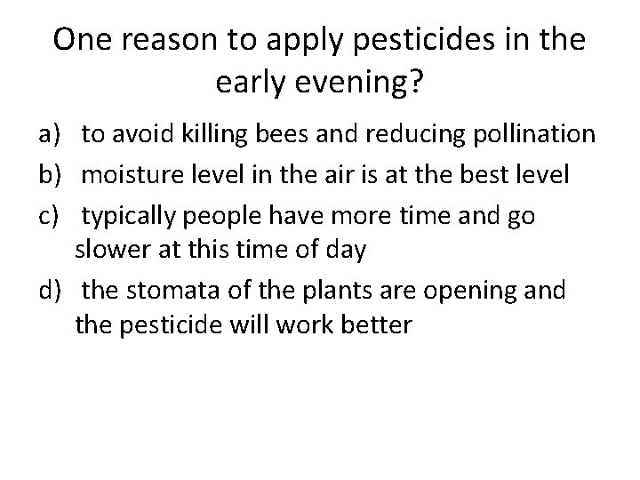 One reason to apply pesticides in the early evening? a) to avoid killing bees