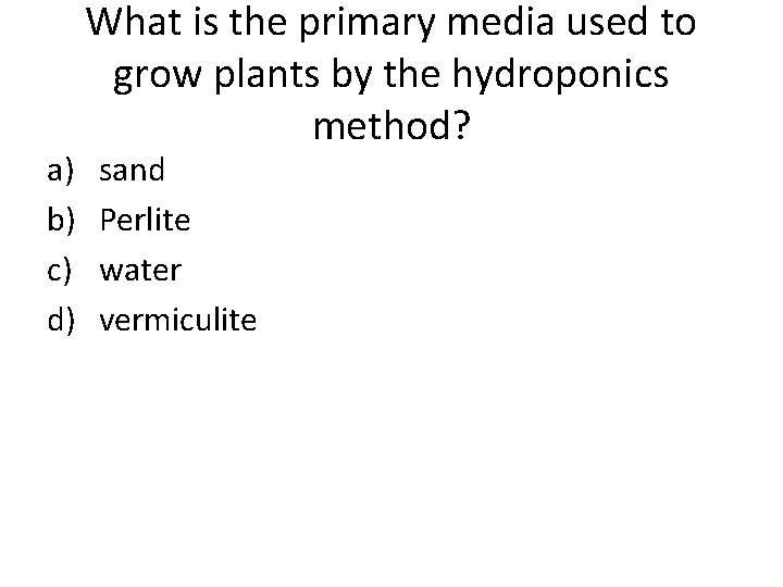 a) b) c) d) What is the primary media used to grow plants by