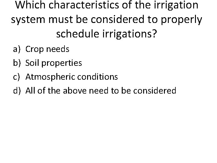 Which characteristics of the irrigation system must be considered to properly schedule irrigations? a)