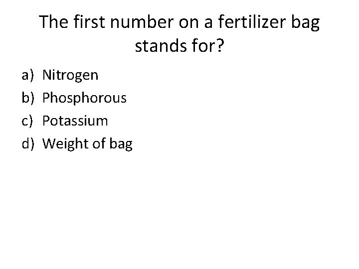 The first number on a fertilizer bag stands for? a) b) c) d) Nitrogen