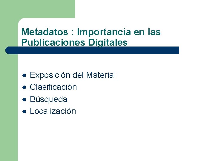 Metadatos : Importancia en las Publicaciones Digitales l l Exposición del Material Clasificación Búsqueda