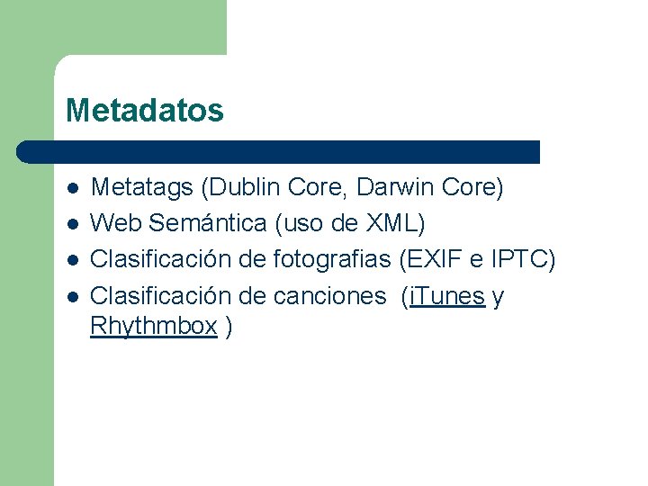 Metadatos l l Metatags (Dublin Core, Darwin Core) Web Semántica (uso de XML) Clasificación