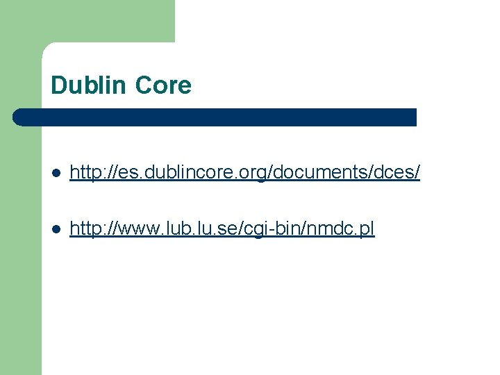 Dublin Core l http: //es. dublincore. org/documents/dces/ l http: //www. lub. lu. se/cgi-bin/nmdc. pl