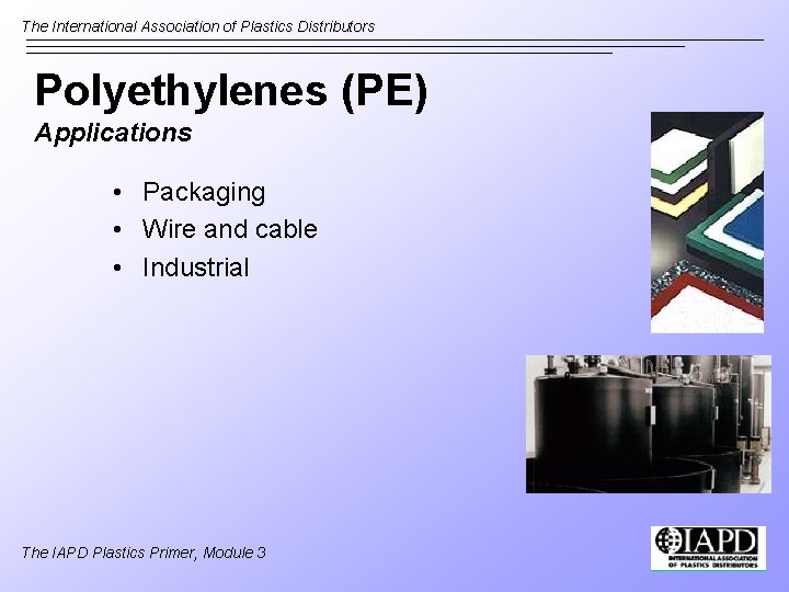 The International Association of Plastics Distributors Polyethylenes (PE) Applications • Packaging • Wire and