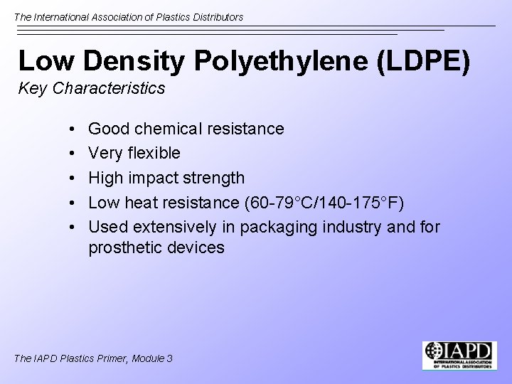 The International Association of Plastics Distributors Low Density Polyethylene (LDPE) Key Characteristics • •