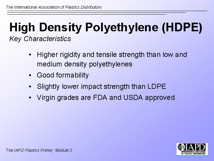 The International Association of Plastics Distributors High Density Polyethylene (HDPE) Key Characteristics • Higher