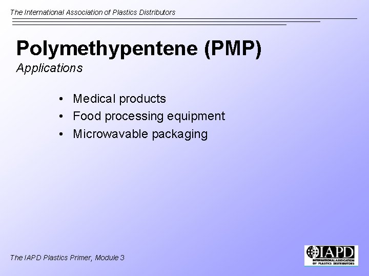 The International Association of Plastics Distributors Polymethypentene (PMP) Applications • Medical products • Food