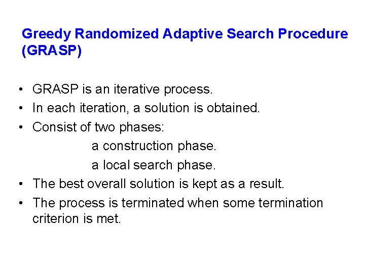 Greedy Randomized Adaptive Search Procedure (GRASP) • GRASP is an iterative process. • In