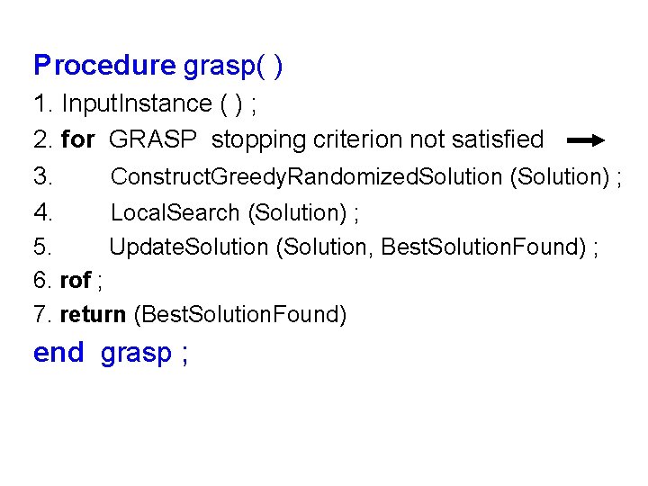 Procedure grasp( ) 1. Input. Instance ( ) ; 2. for GRASP stopping criterion