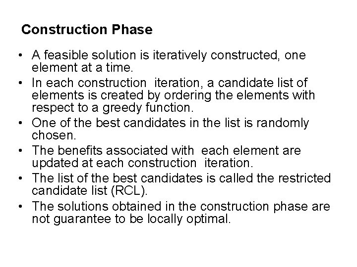 Construction Phase • A feasible solution is iteratively constructed, one element at a time.