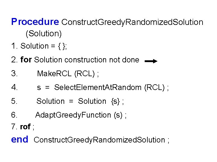 Procedure Construct. Greedy. Randomized. Solution (Solution) 1. Solution = { }; 2. for Solution