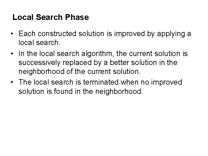 Local Search Phase • Each constructed solution is improved by applying a local search.