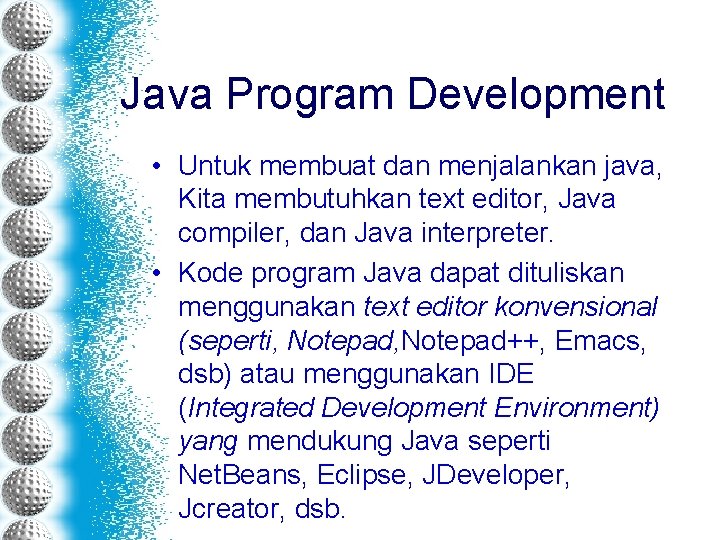 Java Program Development • Untuk membuat dan menjalankan java, Kita membutuhkan text editor, Java