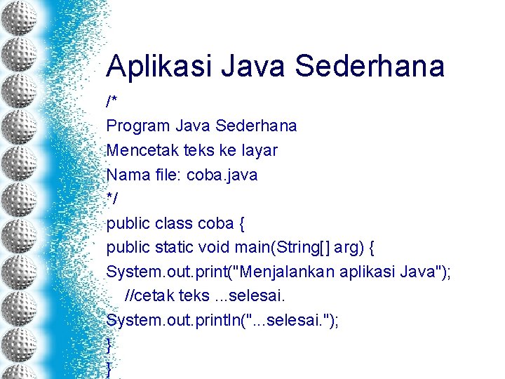 Aplikasi Java Sederhana /* Program Java Sederhana Mencetak teks ke layar Nama file: coba.