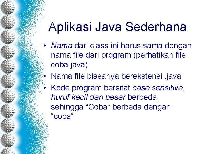 Aplikasi Java Sederhana • Nama dari class ini harus sama dengan nama file dari