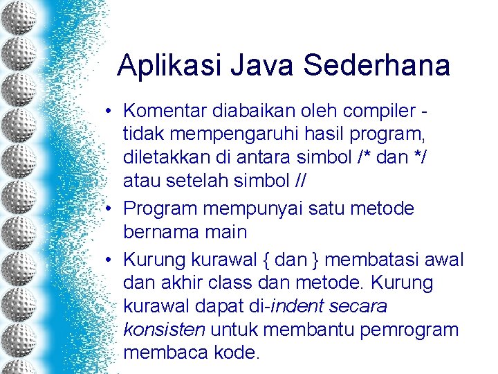 Aplikasi Java Sederhana • Komentar diabaikan oleh compiler tidak mempengaruhi hasil program, diletakkan di