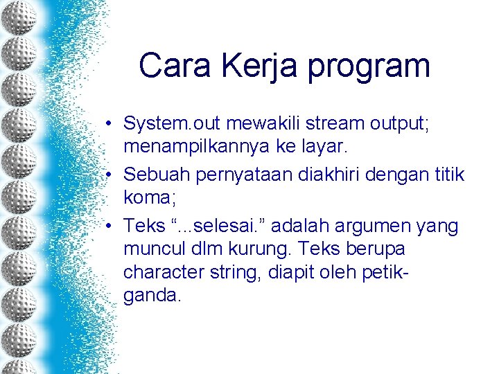 Cara Kerja program • System. out mewakili stream output; menampilkannya ke layar. • Sebuah