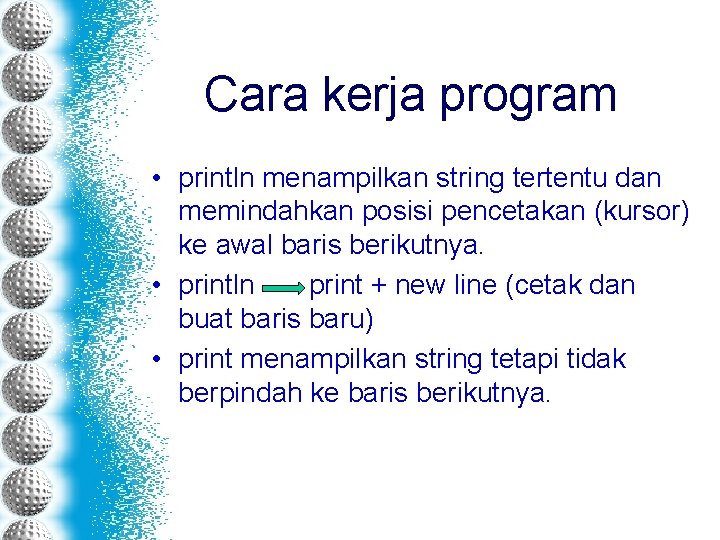 Cara kerja program • println menampilkan string tertentu dan memindahkan posisi pencetakan (kursor) ke