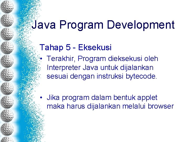 Java Program Development Tahap 5 - Eksekusi • Terakhir, Program dieksekusi oleh Interpreter Java