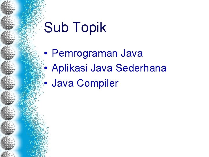 Sub Topik • Pemrograman Java • Aplikasi Java Sederhana • Java Compiler 